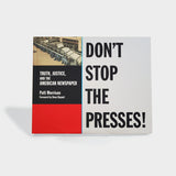 Don't Stop the Presses: Truth, Justice, and the American Newspaper by Patt Morrison