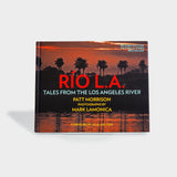 Río L.A.: Tales from the Los Angeles River by Patt Morrison and Mark Lamonica