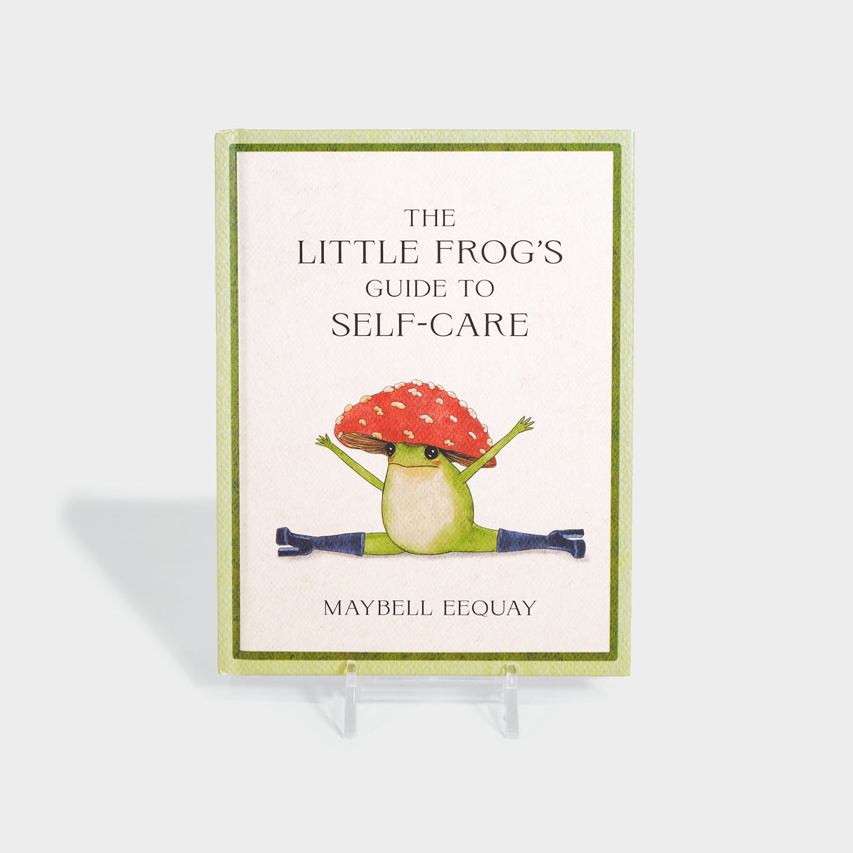 The Little Frog's Guide to Self-Care: Affirmations, Self-Love and Life Lessons According to the Internet's Beloved Mushroom Frog by Maybell Eequay