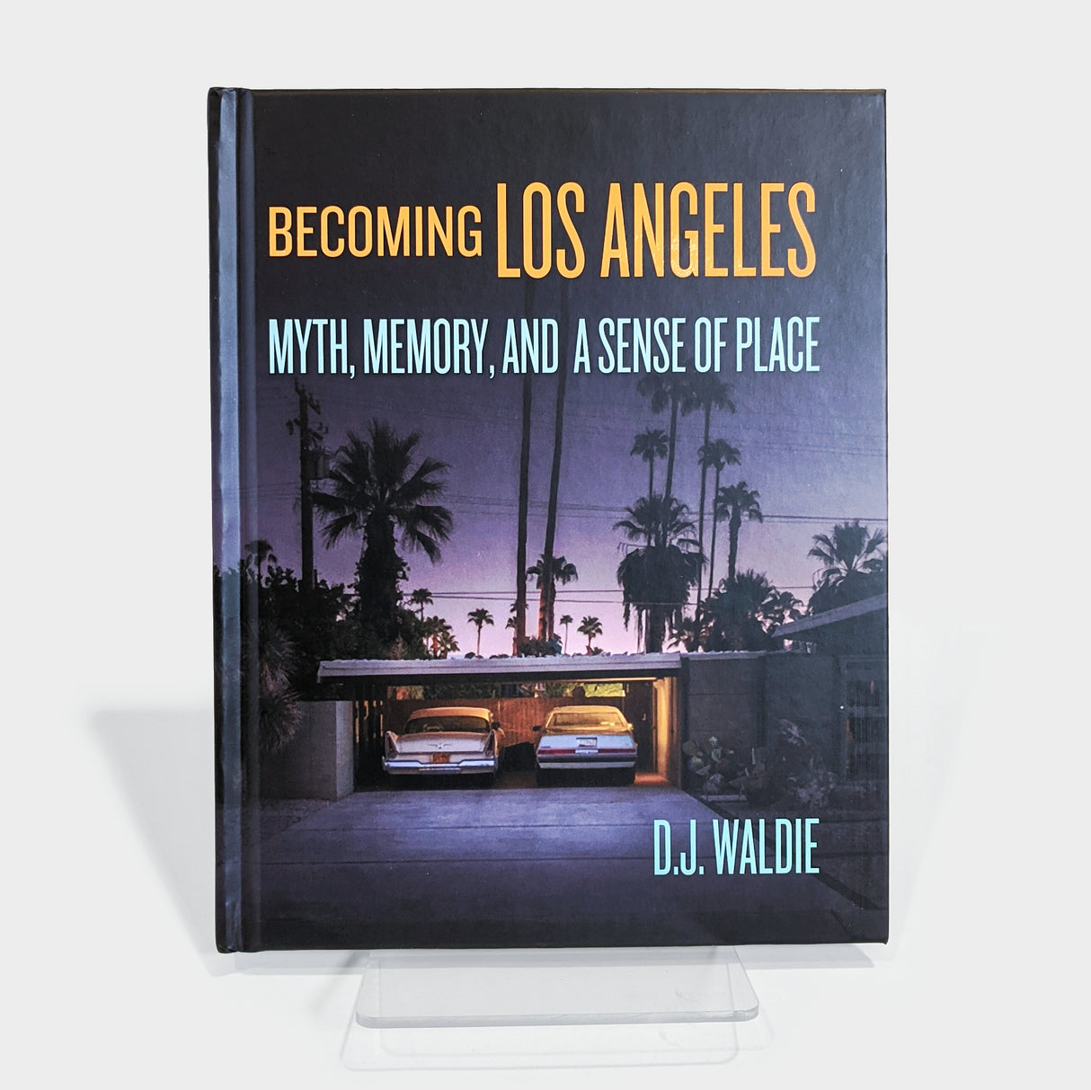 Becoming Los Angeles by D.J. Waldie